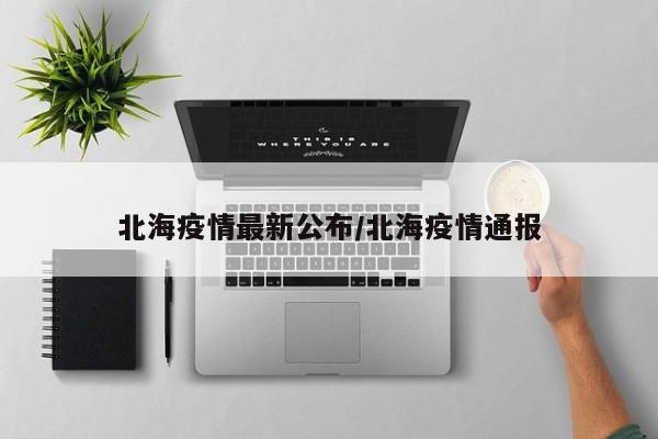 北海疫情最新公布/北海疫情通报