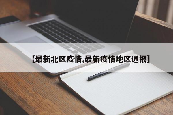 【最新北区疫情,最新疫情地区通报】